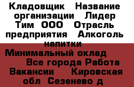 Кладовщик › Название организации ­ Лидер Тим, ООО › Отрасль предприятия ­ Алкоголь, напитки › Минимальный оклад ­ 20 500 - Все города Работа » Вакансии   . Кировская обл.,Сезенево д.